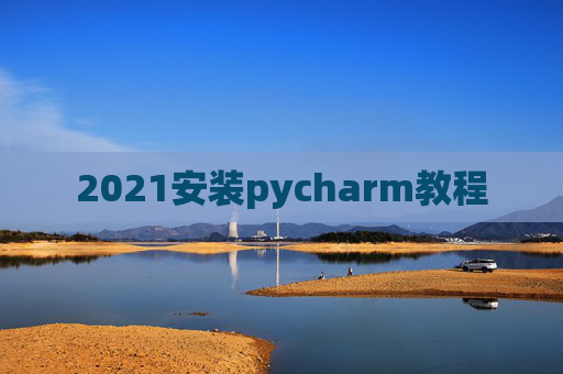 2021安装pycharm教程
